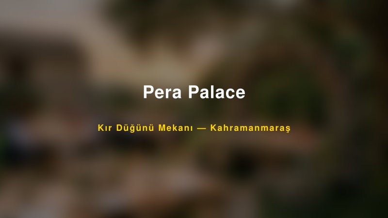 Pera Palace Kahramanmaraş Kır Düğünü Mekanı