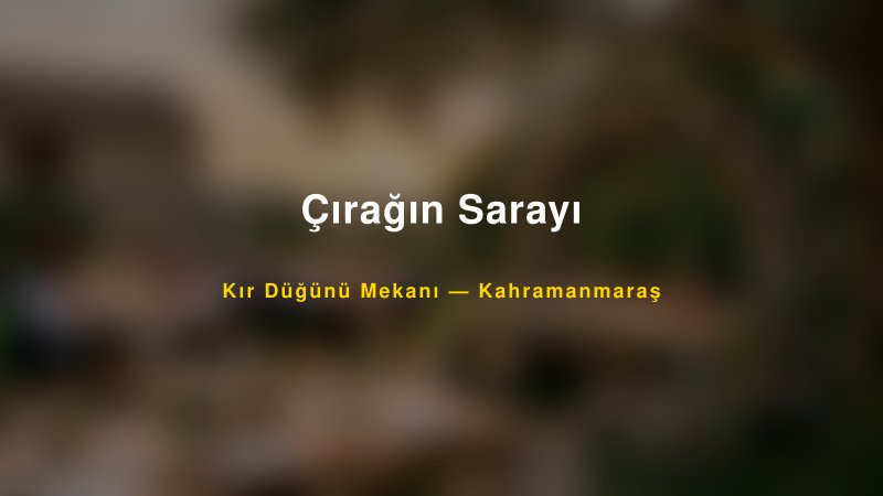 Çırağın Sarayı Kahramanmaraş Kır Düğünü Mekanı