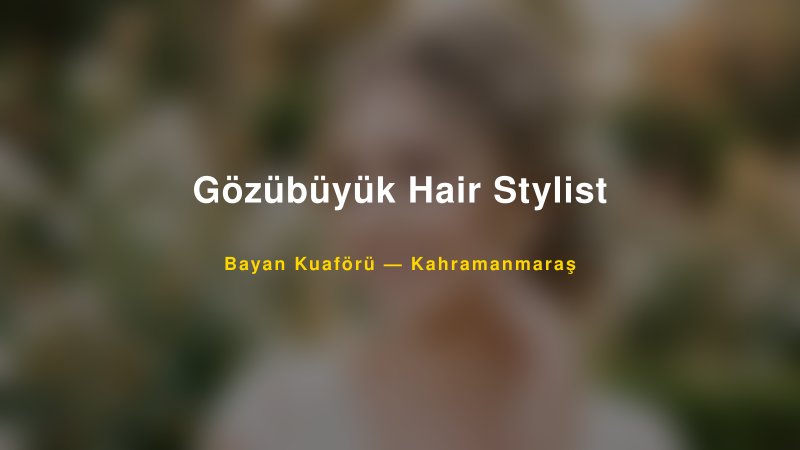 Gözübüyük Hair Stylist — Kahramanmaraş Kır Düğünü Mekanı Rehberi