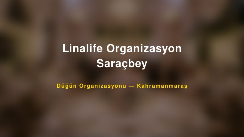 Linalife Organizasyon Saraçbey — Kahramanmaraş Kır Düğünü Mekanı Rehberi
