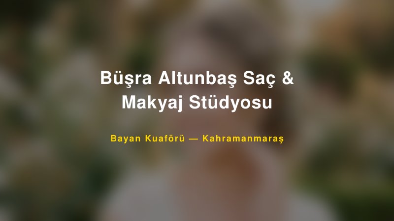 Büşra Altunbaş Saç & Makyaj Stüdyosu — Kahramanmaraş Kır Düğünü Mekanı Rehberi