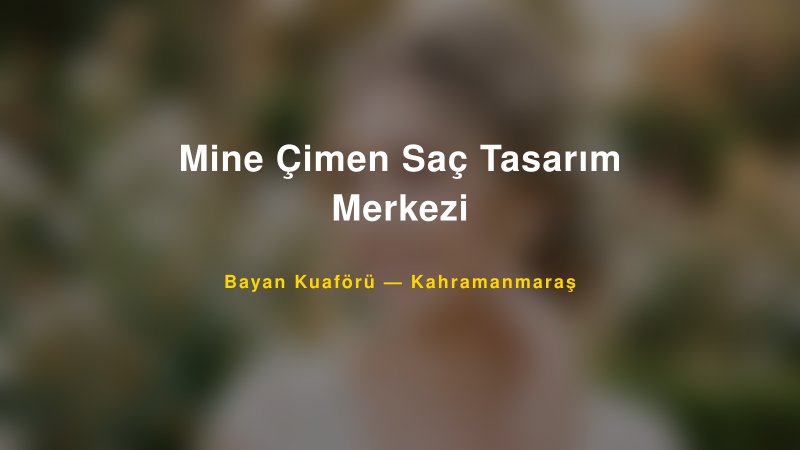 Mine Çimen Saç Tasarım Merkezi Kahramanmaraş Kadın Kuaförü & Gelin Saçı