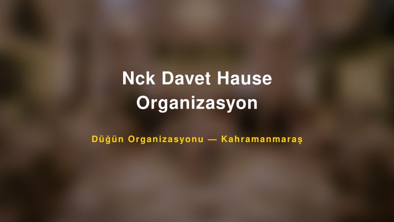 Nck Davet Hause Organizasyon — Kahramanmaraş Kır Düğünü Mekanı Rehberi
