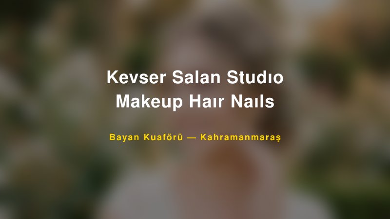 Kevser Salan Studıo Makeup Haır Naıls — Kahramanmaraş Kır Düğünü Mekanı Rehberi