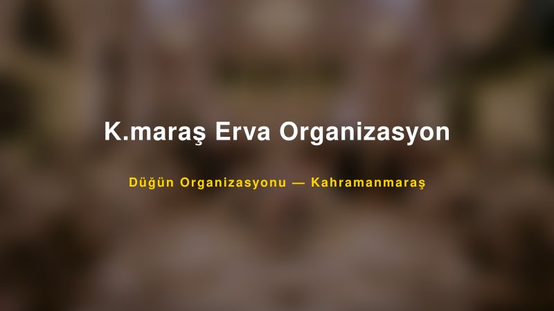 K.maraş Erva Organizasyon — Kahramanmaraş Kır Düğünü Mekanı Rehberi