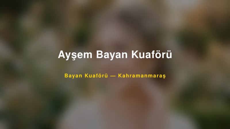 Ayşem Bayan Kuaförü — Kahramanmaraş Kır Düğünü Mekanı Rehberi