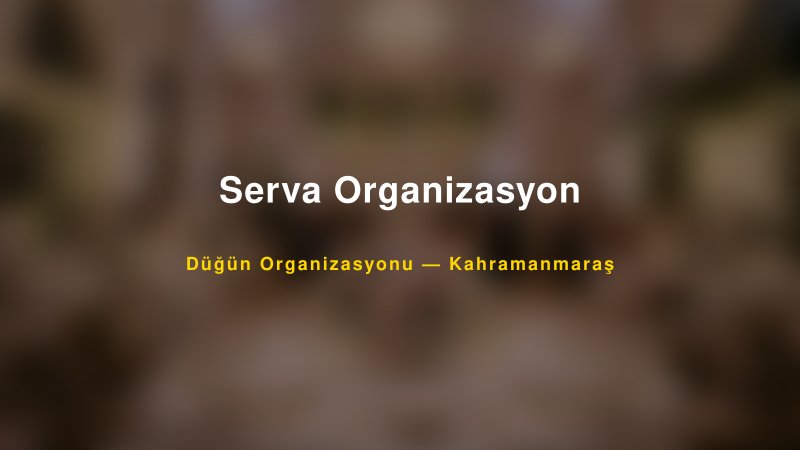 Serva Organizasyon Kahramanmaraş Düğün Organizasyon Firması