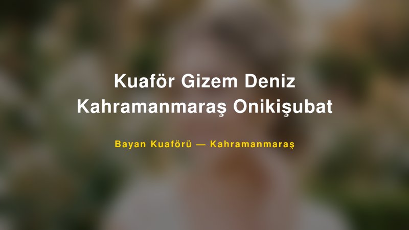 Kuaför Gizem Deniz Kahramanmaraş Onikişubat — Kahramanmaraş Kır Düğünü Mekanı Rehberi