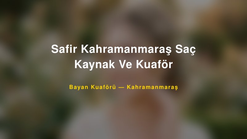 Safir Kahramanmaraş Saç Kaynak Ve Kuaför — Kahramanmaraş Kır Düğünü Mekanı Rehberi