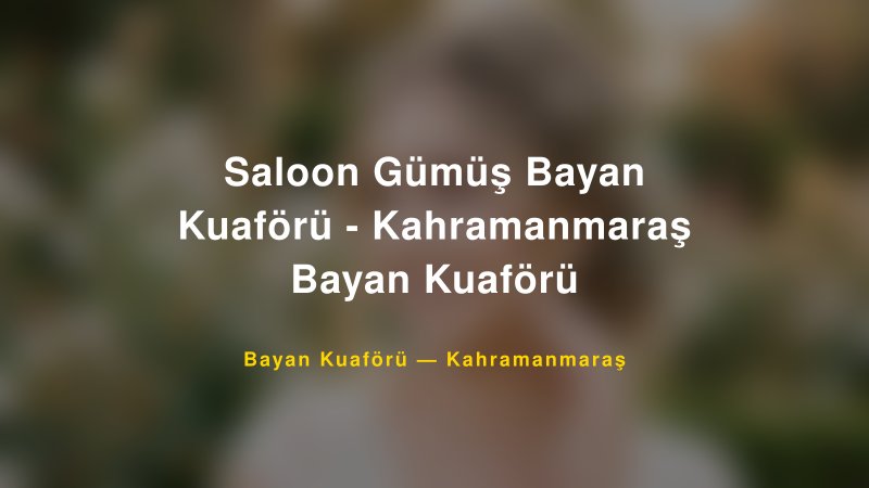 Saloon Gümüş Bayan Kuaförü - Kahramanmaraş Bayan Kuaförü — Kahramanmaraş Kır Düğünü Mekanı Rehberi