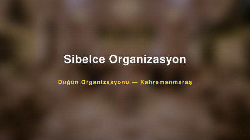 Sibelce Organizasyon — Kahramanmaraş Kır Düğünü Mekanı Rehberi