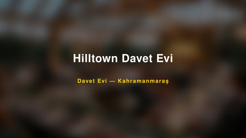 Hilltown Davet Evi — Kahramanmaraş Kır Düğünü Mekanı Rehberi