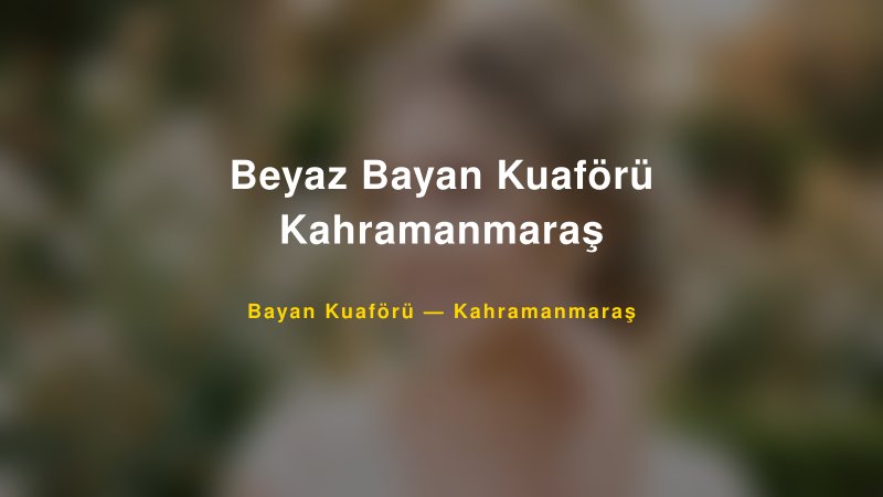 Beyaz Bayan Kuaförü Kahramanmaraş — Kahramanmaraş Kır Düğünü Mekanı Rehberi