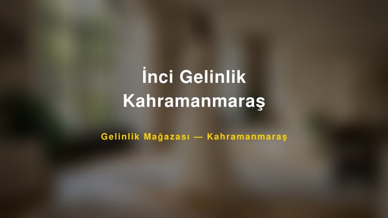 İnci Gelinlik Kahramanmaraş — Kahramanmaraş Kır Düğünü Mekanı Rehberi — 1