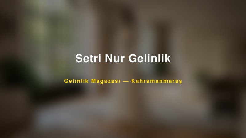 Setri Nur Gelinlik — Kahramanmaraş Kır Düğünü Mekanı Rehberi
